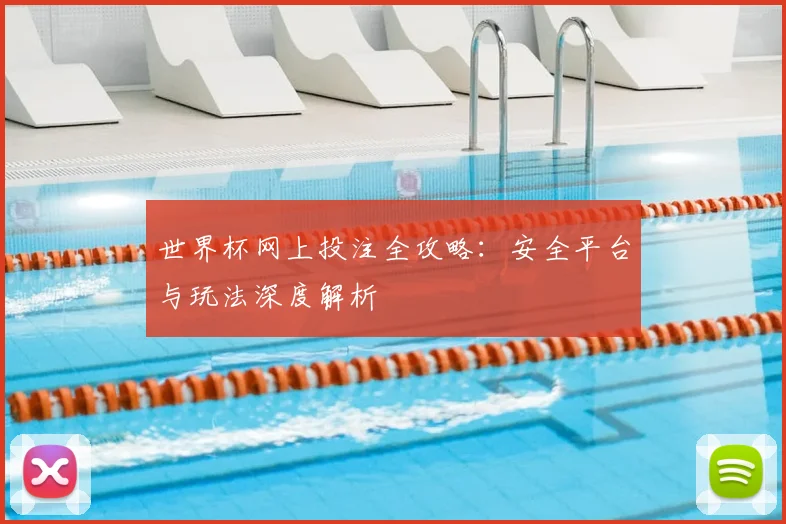 世界杯网上投注全攻略：安全平台与玩法深度解析