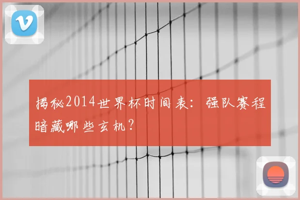 揭秘2014世界杯时间表：强队赛程暗藏哪些玄机？