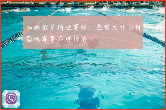 回顾俄罗斯世界杯:图案设计如何影响赛事品牌传播