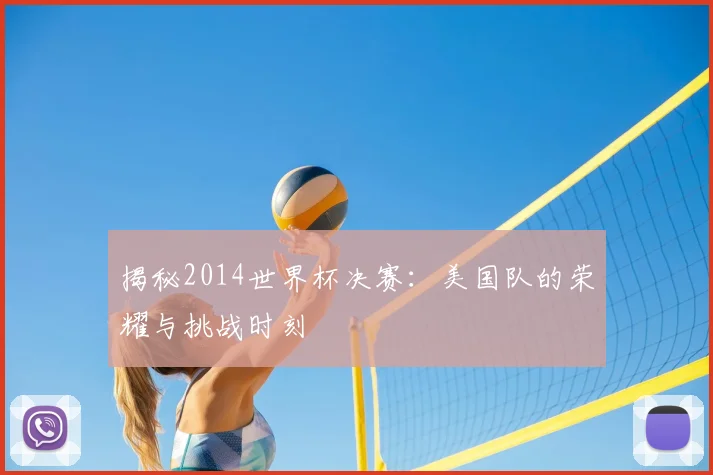 揭秘2014世界杯决赛：美国队的荣耀与挑战时刻